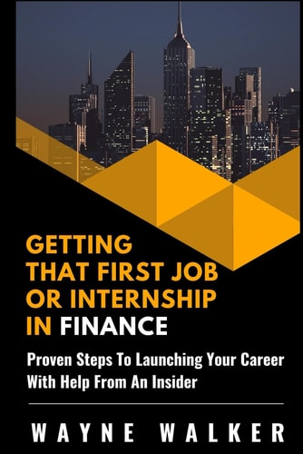 Getting That First Job Or Internship In Finance Proven Steps to Launching Your Career with Help from an Insider