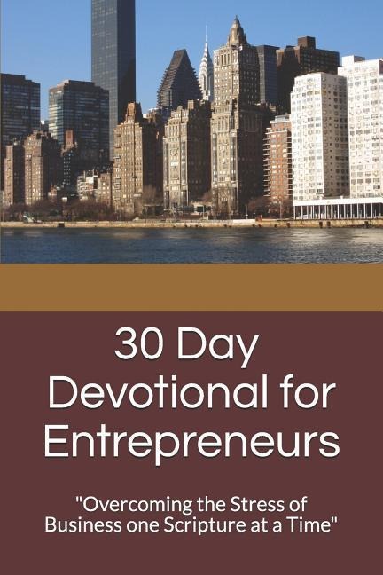 30 Day Devotional for Entrepreneurs: "Overcoming the Stress of Business Ownership One Scripture at a Time"