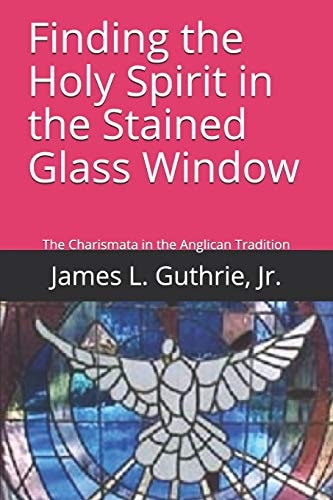 Finding the Holy Spirit in the Stained Glass Window The History of the Charismata in the Anglican Tradition