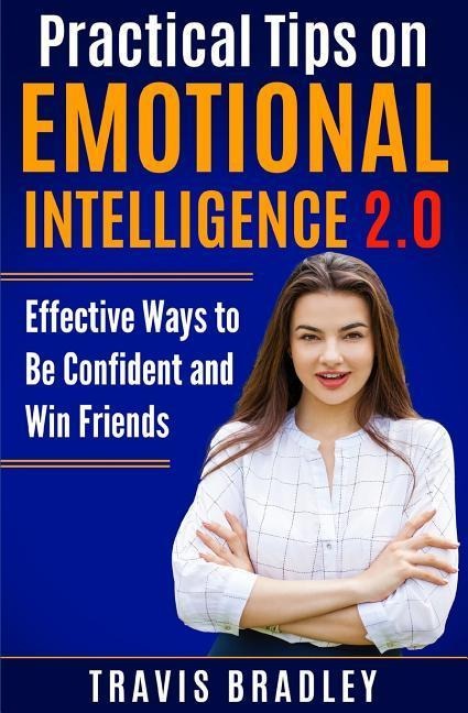 Practical Tips on Emotional Intelligence 2.0: Effective Ways to Be Confident and Win Friends