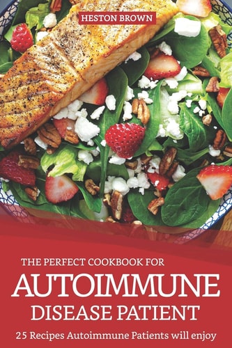 The Perfect Cookbook for Autoimmune Disease Patient 25 Recipes Autoimmune Patients Will Enjoy