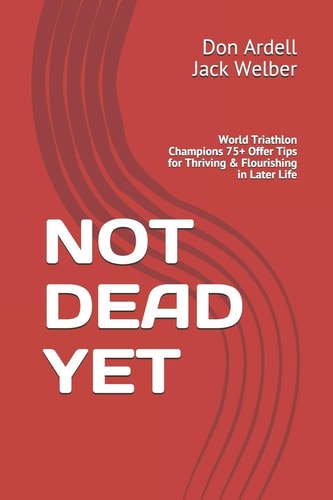 Not Dead Yet World Triathlon Champions 75+ Offer Tips for Thriving and Flourishing in Later Life