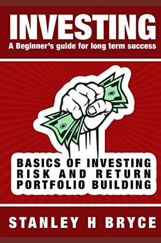 Investing A Beginner's Guide for Long Term Success: an Introduction to Investing in Stocks & Bonds, Mutual Funds, Exchange Traded Funds, Real Estate and Start-Ups