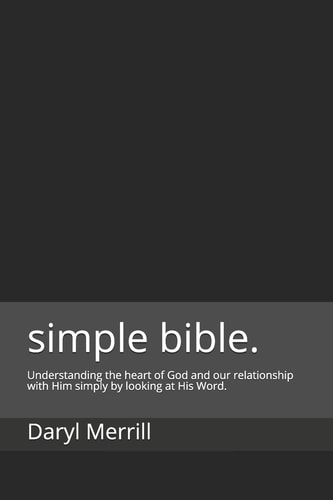 Simple. (bible. ) Understanding the Heart of God and Our Relationship with Him Simply by Looking at His Word