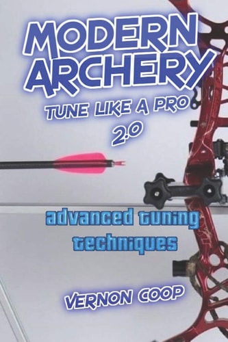 Modern Archery Advanced Tuning Techniques 2. 0