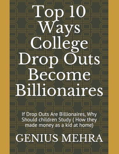 Top 10 Ways College Drop Outs Become Billionaires If Drop Outs Are Billionaires, Why Should Children Study ( How They Made Money As a Kid at Home)