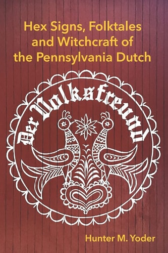 Der Volksfreund Hex Signs, Folktales, and Witchcraft of the Pennsylvania Dutch