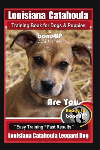 Louisiana Catahoula Training Book for Dogs & Puppies By BoneUP DOG Training Are You Ready to Bone Up? Easy Training * Fast Results, Louisiana Catahoula Leopard Dog