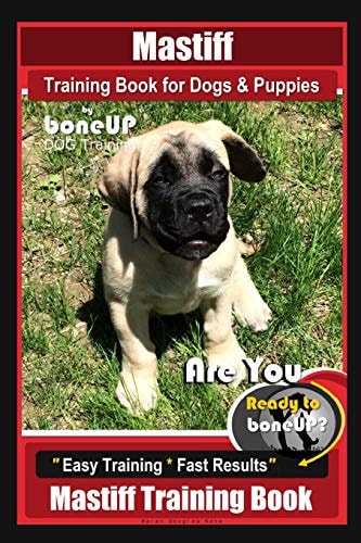 Mastiff Training Book for Dogs & Puppies By BoneUP DOG Training Are You Ready to Bone Up? Easy Training * Fast Results Mastiff Training Book