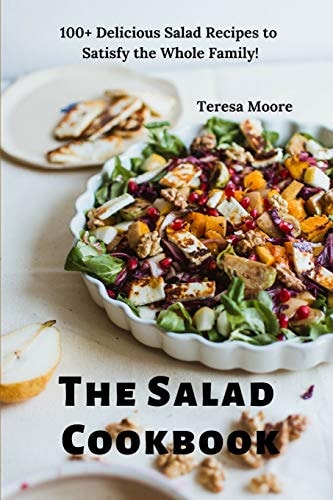 The Salad Cookbook 100+ Delicious Salad Recipes to Satisfy the Whole Family!