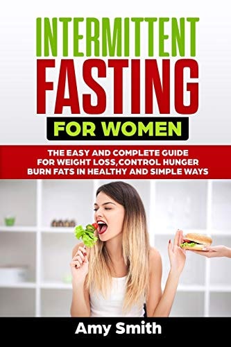 Intermittent Fasting for Women The Easy and Complete Guide for Weight Loss, Control Hunger, Burn Fats in Healthy and Simple Ways