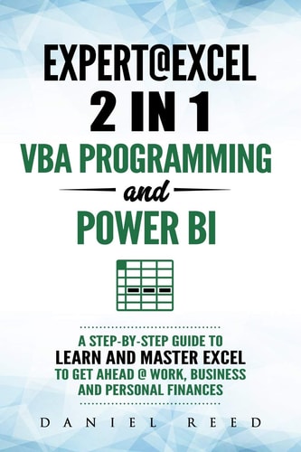 Expert @ Excel VBA Programming and Power Bi: Step-By-Step Guide to Learn and Master Pivot Tables and VBA Programming to Get Ahead @ Work, Business and Personal Finances