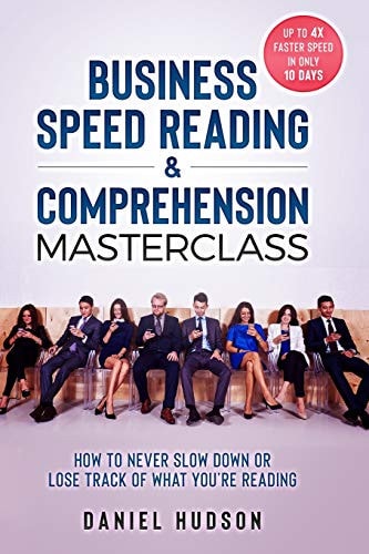 Business Speed Reading & Comprehension Masterclass How to Never Slow Down Or Lose Track of What You're Reading