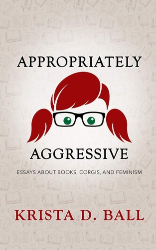 Appropriately Aggressive Essays about Books, Corgis, and Feminism