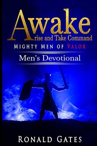 Awake, Arise and Take Command Mighty Men of Valor