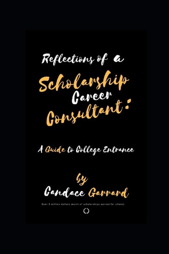 Reflections of a Scholarship Career Consultant A Guide to College Entrance