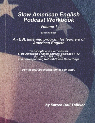 Slow American English Podcast Workbook Vol. 1 Transcripts and Exercise Worksheets for Slow American English Podcast Episodes 1 - 12 (Formerly 1501-1512)