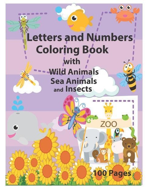 Letters and Numbers Coloring Book with Wild Animals Sea Animals and Insects: An Activity Book for Toddlers and Preschool Kids to Learn the English Alphabet Letters from A to Z, Numbers 1-10, Perfect Size 8.5 X 11 Inc