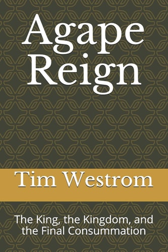 Agape Reign The King, the Kingdom, and the Final Consummation