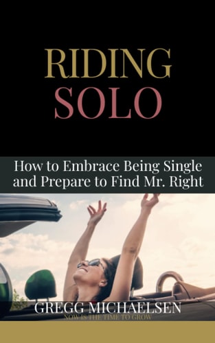 Riding Solo How to Embrace Being Single and Prepare to Find Mr. Right