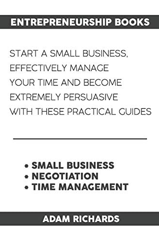 Entrepreneurship Books Start a Small Business, Effectively Manage Your Time and Become Extremely Persuasive with These Practical Guides
