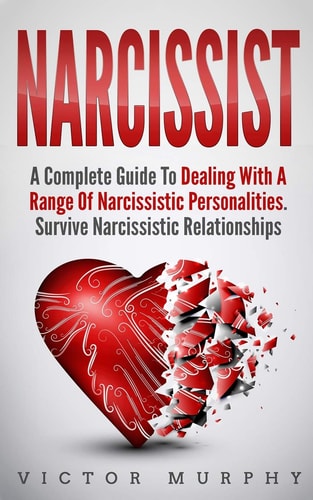 Narcissist A Complete Guide to Dealing with a Range of Narcissistic Personalities - Survive Narcissistic Relationships.