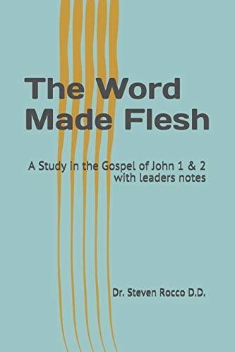 The Word Made Flesh A Study in the Gospel of John 1 & 2 the Legacy of Christ Series with Leaders Notes