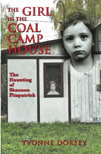 The Girl in the Coal Camp House The Haunting of Shannon Fitzpatrick