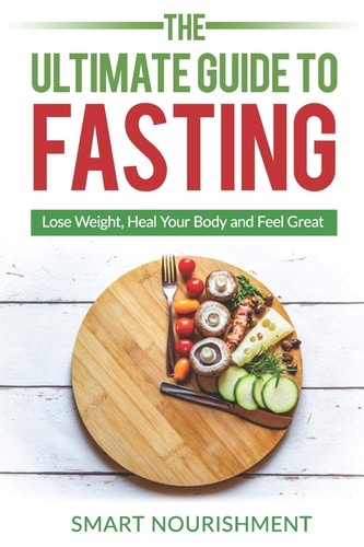 The Ultimate Guide To Fasting Lose Weight, Heal Your Body and Feel Great, Expanded 2nd Edition
