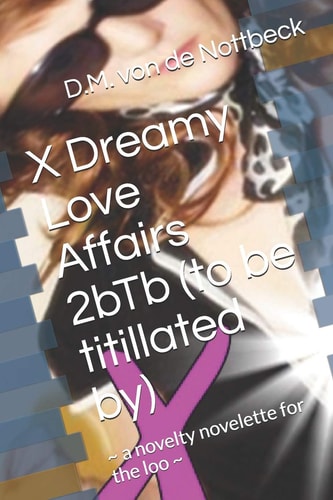 X Dreamy Love Affairs 2bTb (to be Titillated By) A Novelty Novelette for the Loo