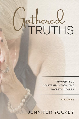 Gathered Truths Thoughtful Contemplation and Sacred Inquiry