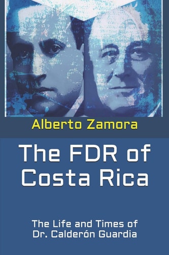 The FDR of Costa Rica The Life and Times of Dr. Calderón Guardia
