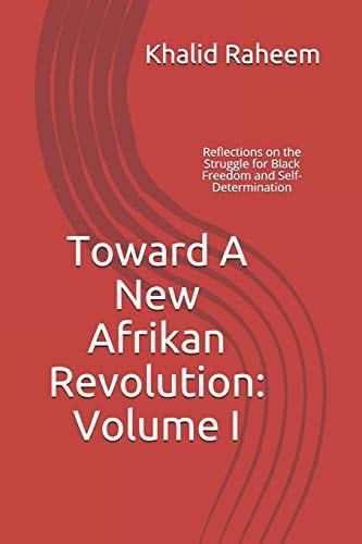 Toward a New Afrikan Revolution Volume I: Reflections on the Struggle for Black Freedom and Self-Determination