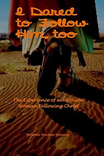 I Dared to Follow Him, Too The Experience of an African Woman Following Christ