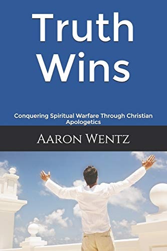 Truth Wins Conquering Spiritual Warfare Through Christian Apologetics