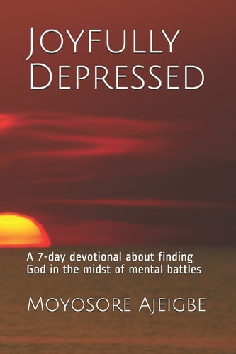 Joyfully Depressed A 7-Day Devotional about Finding God in the Midst of Mental Battles