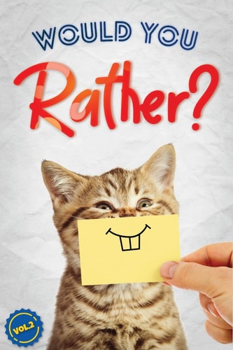 Would You Rather?, Vol. 2 The Book of Silly, Challenging, and Downright Hilarious Questions for Kids, Teens, and Adults