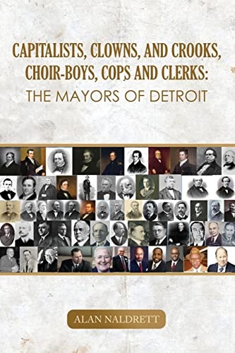Capitalists, Clowns, and Crooks, Choir-boys, Cops and Clerks The Mayors of Detroit