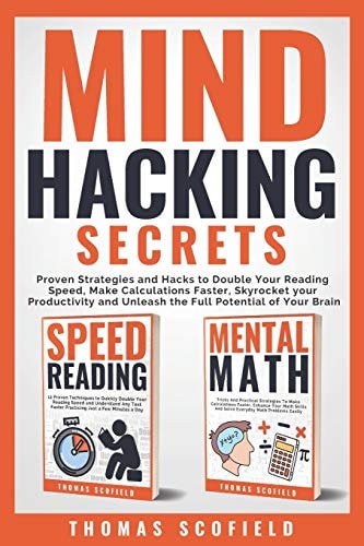 Mind Hacking Secrets Proven Strategies and Hacks to Double Your Reading Speed, Make Calculations Faster, Skyrocket Your Productivity and Unleash the Full Potential of Your Brain