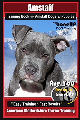Amstaff Training Book for Amstaff Dogs & Puppies By BoneUP DOG Training Are You Ready to Bone Up? Easy Training * Fast Results American Staffordshire Terrier Training