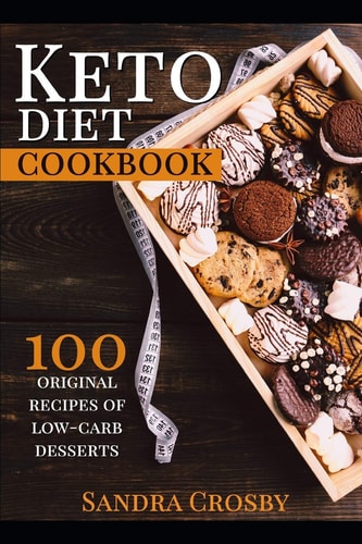 Keto Diet Cookbook 100 Original Recipes of Low Carb Desserts