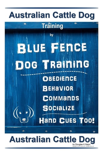 Australian Cattle Dog Training By Blue Fence Dog Training Obedience - Commands Behavior - Socialize Hand Cues Too! Australian Cattle Dog