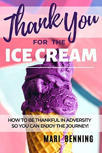 Thank You For The Ice Cream How To Be Thankful In Adversity So You Can Enjoy The Journey!