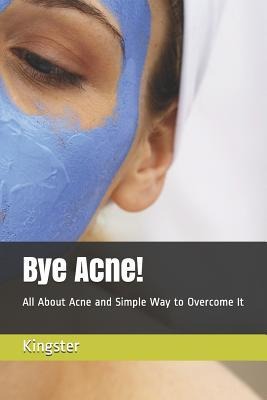 Bye Acne!: All about Acne and Simple Way to Overcome It