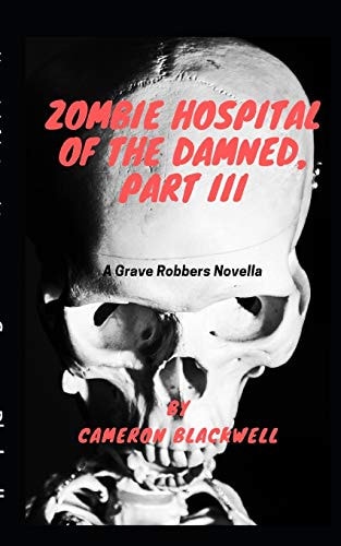 Zombie Hospital of the Damned, Part III A Grave Robbers Novella