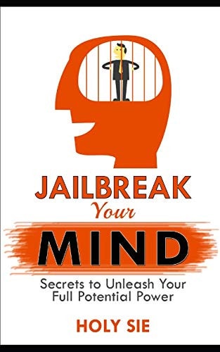 Jailbreak Your Mind Secrets to Unleash Your Full Potential Power