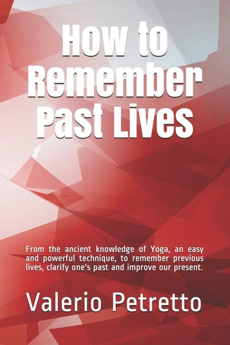 How to Remember Past Lives From the Ancient Knowledge of Yoga, an Easy and Powerful Technique, to Remember Previous Lives, Clarify One's Past and Improve Our Present.
