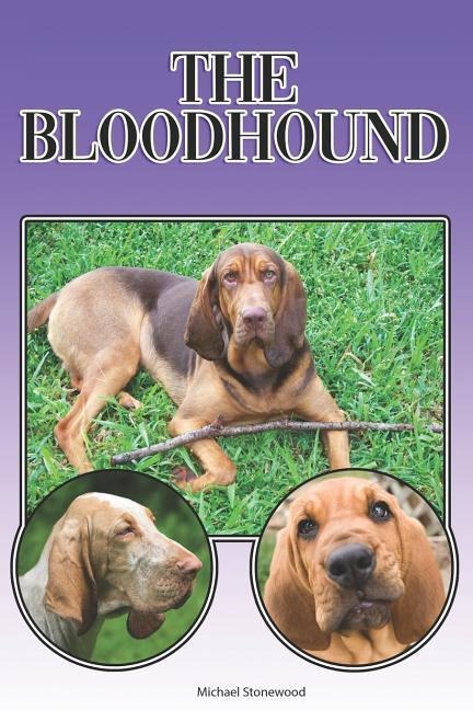 The Bloodhound: A Complete and Comprehensive Beginners Guide To: Buying, Owning, Health, Grooming, Training, Obedience, Understanding and Caring for Your Bloodhound