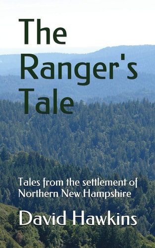 The Ranger's Tale Tales from the Settlement of Northern New Hampshire