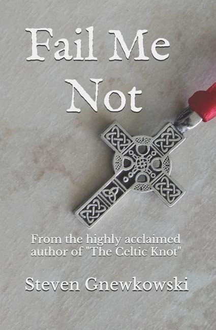 Fail Me Not: A Novel by the Highly Acclaimed Author of the Celtic Knot